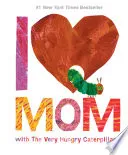Cover of I Love Mom with The Very Hungry Caterpillar