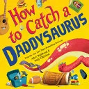 Cover of How to Catch a Daddysaurus