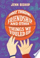 Cover of Free Throws, Friendship, and Other Things We Fouled Up