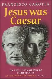 Cover of Jesus Was Caesar: On the Julian Origin of Christianity